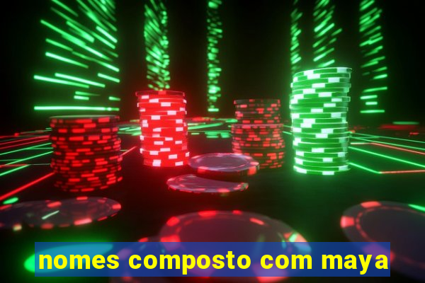 nomes composto com maya